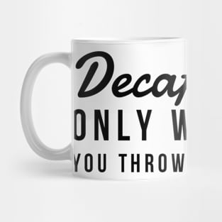 Decaf coffee only works if you throw it at people Mug